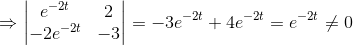 \Rightarrow \begin{vmatrix} e^{-2t} &2 \\ -2e^{-2t} & -3 \end{vmatrix}=-3e^{-2t}+4e^{-2t}=e^{-2t}\neq 0
