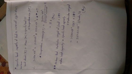 Specific heart capacity of lead is 1-290 x17 1/9/K at 25 We know heat absorb (Q) = Mass (M) x specific heat (5) - temperatur