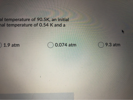 al temperature of 90.5K, an initial mal temperature of 0.54 K and a 1.9 atm 0.074 atm 9.3 atm