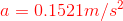 {\color{Red} a=0.1521m/s^{2}}