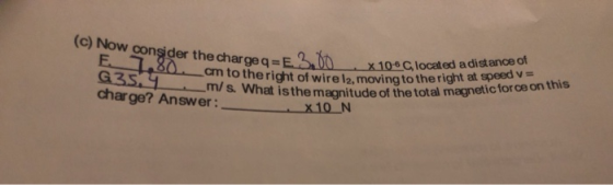 E ow consider the charge q=E3.00 7.9 x 106C located G35. 4 c m to the right of wirel2, moving to the right at speed v= m/s. W
