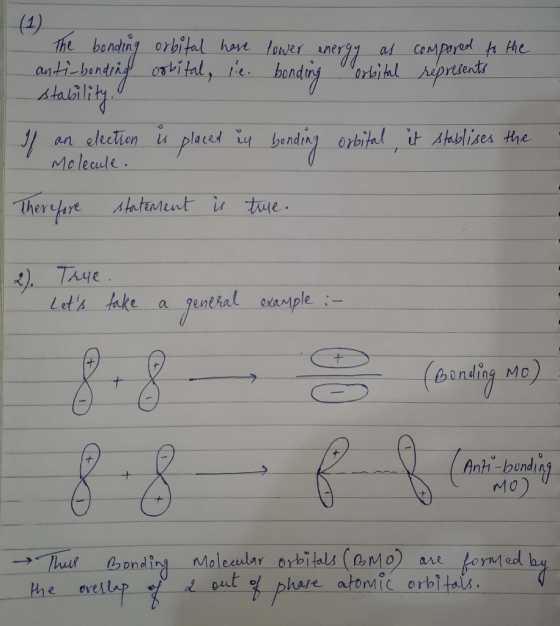 (1) The bonding orbital have lower energy as compared to the anti-bonding orbital, le bonding orbital represents stability. I
