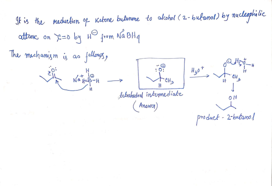 It is the reduction of Ketone butanone to alcohol ( 2- butanol) by nucleophilie attack on yeao by Ho from Nábla . The mechani