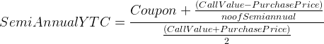 Semi AnnualYTC= (CallValue-Purchase Price) Coupon +9 noof Semiannual (CallValue+Purchase Price)