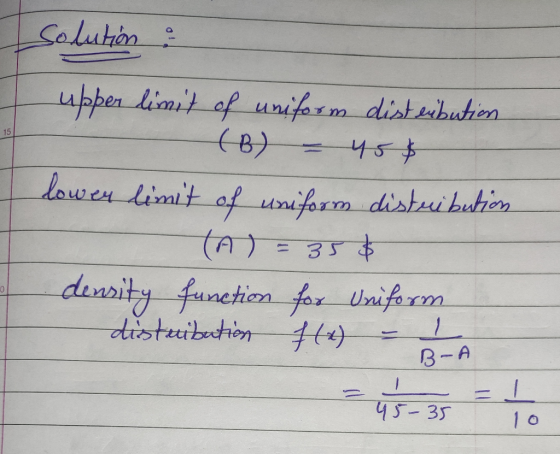 solution : upper limit of uniform distribution (B) = 45$ lower limit of uniform distribution density function distribution fo