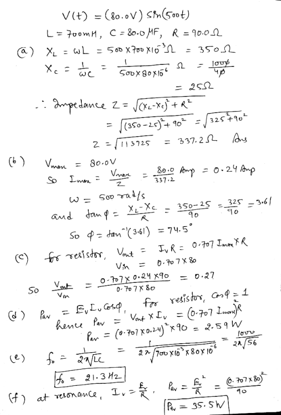 7 10 V(+) = (80.0V) sin(5oot) L = 7oomH, C = 80.0 MF, R = 90.012 @) XL = WL = 500 x 700x10r = 3503 Xc = ñc = Soox sox156 2 -