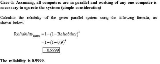 Case-1: Assuming, all computers are in parallel and working of any one computer is necessary to operate the system: (simple c