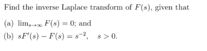 Find the inverse Laplace transform of F(s), given that (a) lim;+ F(s) = 0; and (b) $F(s) - F(8) = s-?, 8 >0.