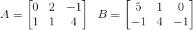 A=\begin{bmatrix} 0 & 2 & -1 \\ 1 & 1 & 4 \end{bmatrix}\; \; B=\begin{bmatrix} 5 & 1 & 0 \\ -1 & 4 & -1 \end{bmatrix}