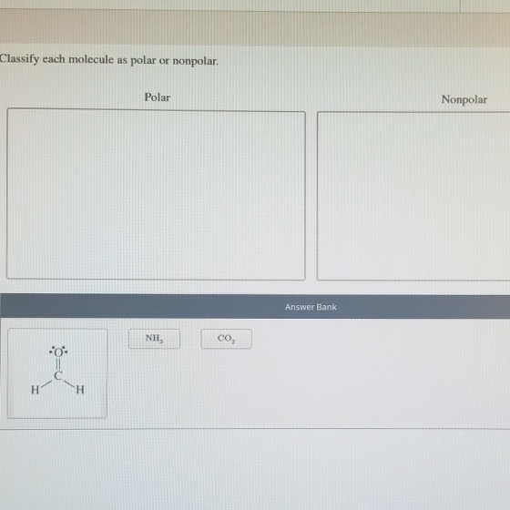 Classify each molecule as polar or nonpolar. Polar Nonpolar Answer Bank CO2