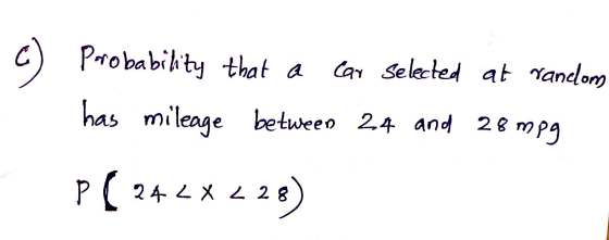 c ) probability that a Car Selected at random has mileage between 24 and 28 mpg P ( 242 x 228) P