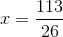 x=\frac{113}{26}