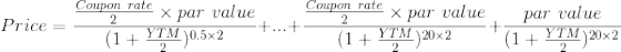 Price = \frac{\frac{Coupon \ rate }{2}\times par \ value}{(1+\frac{YTM}{2})^{0.5 \times 2}} + ... +\frac{\frac{Coupon \ rate }{2}\times par \ value}{(1+\frac{YTM}{2})^{20 \times 2}} +\frac{ par \ value}{(1+\frac{YTM}{2})^{20 \times 2}}