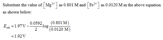2+ Substitute the value of as 0.801 M and as 0.0120 M in the above equation shown below as (0.801 M -log (0.0120 M 2 E1.97V-