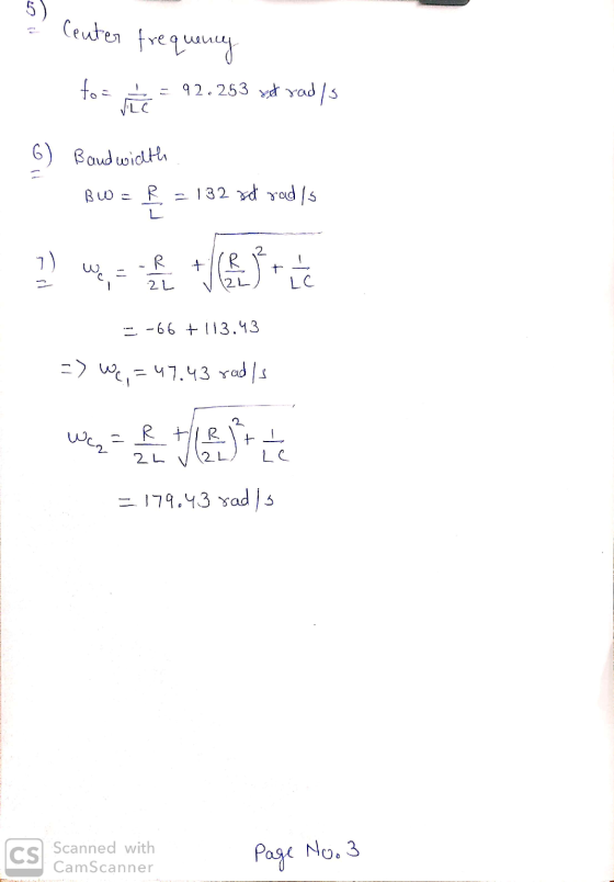 5) Center frequency to= . rite 92.253 vit rad/s VLC 6) Bandwidth BW = R = 132 xd radis L 2 We = -R 2 L +/R + 1 LC --66 +113.4
