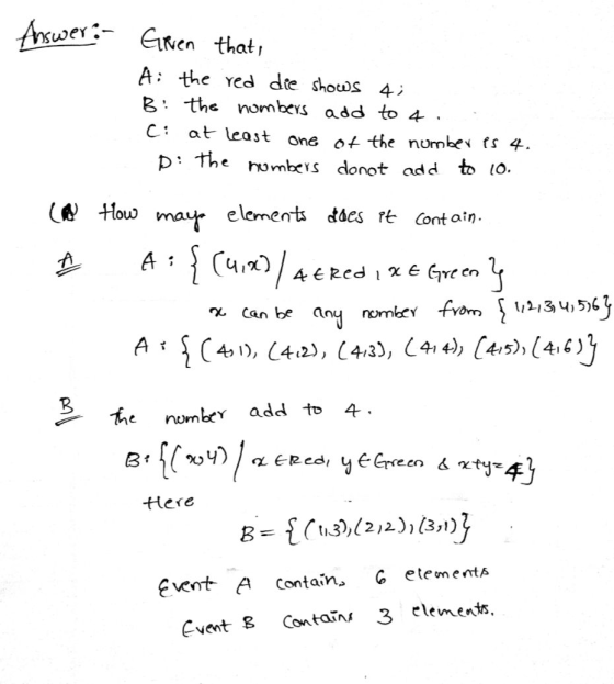 Answer :- Geven that, Ai the red die shows 4; B: the numbers add to 4. . C: at least one of the number es 4. D: the numbers d