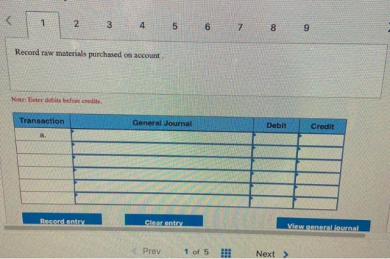 < 1 2 3 4 5 6 7 8 9 Record raw materials purchased on account Note: Enter debits before credits Transaction General Journal D