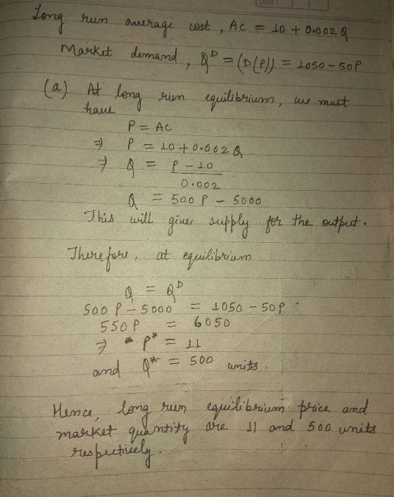 Date long run Market anerage cost , AC = 10 + 0.002 a demand, Q = (011) = 1050-50P (a.) At long run equilibrium, we must = 7