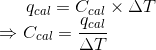 q_{cal}= C_{cal} \times \Delta T \\ \Rightarrow C_{cal} = \frac{q_{cal}}{\Delta T}