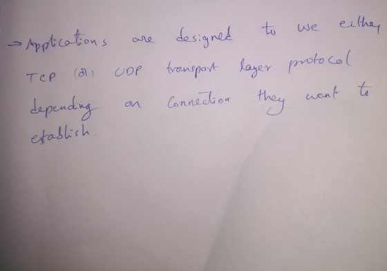 > Applications are designed to we either Tep (or UDP transport layer protocol depending on Connection they want to establish.