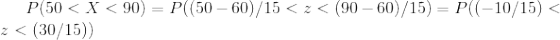 P(50<X<90) = P((50-60)/15<z<(90-60)/15) = P((-10/15)<z<(30/15))