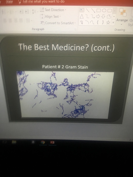 y ViewyTell me what you want to do Text Direction Align Text- 石Convert to SmartArt-Lena { } ☆, Arrangea Styl Drawing Paragraph The Best Medicine? (cont.) Patient # 2 Gram Stain