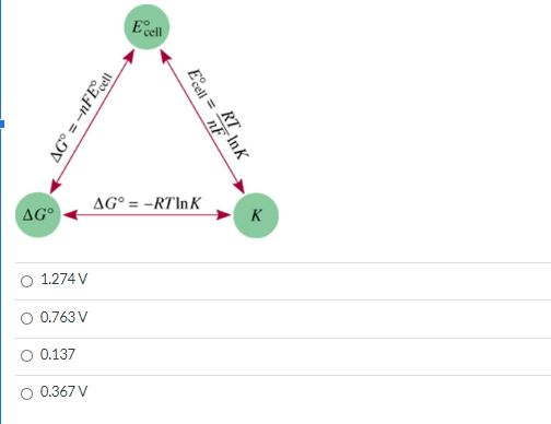 E cell AGⓇ =-nFEcell Ecell = F Ink AG° = -RTIK AG° K 1.274V 0.763V 0.137 0.367 V