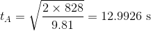 t_A=\sqrt{\frac{2\times828}{9.81}}=12.9926\textrm{ s}