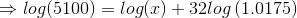 \Rightarrow log (5100)=log(x)+32log\left ( 1.0175 \right )