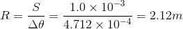 R=\frac{S}{\Delta \theta}=\frac{1.0\times10^{-3}}{4.712\times10^{-4}}=2.12m