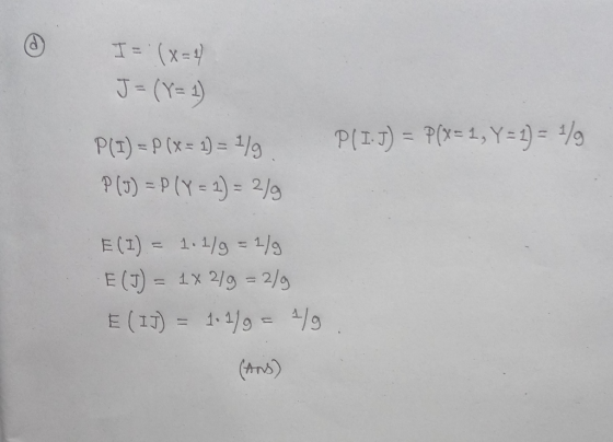 J= (Y= 1) P(I.J) = P(x= 1, Y= 2) = 1/9 P(I) = P(x = 1) = 1/9 P (J) = P (Y = 2) = 2/9 E(I) = 1.1/9 = 1/9 •E(I) = 1x2/9=2/g E (