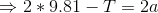 >> 2* 9.81 - T = 2a