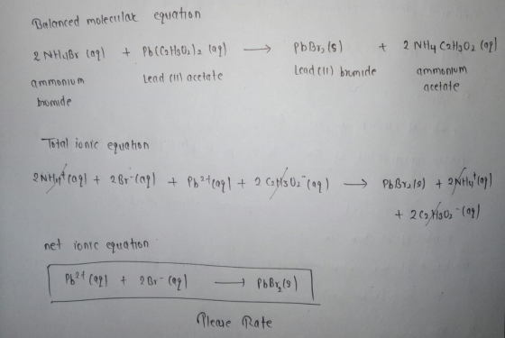 Balanced molecular equation 2 NHUB (aq) + Pb (C2 H₂ U₂ ) 2 lagl Lead (10) acetate Pb Boz (s) + 2NH4 C2 H₂O2 (aq) Lead (11) br