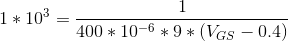 1*10^{3}=\frac{1}{400*10^{-6}*9*(V_{GS}-0.4)}