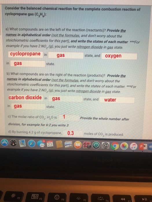 Consider the balanced chemical reaction for the complete combustion reaction of cyclopropane gas (C,H): a) What compounds are