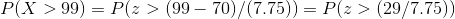 P(X > 99) P(z > (99-70)/(7.75))-P(z > (29/7.75))