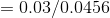 = 0.03/0.0456