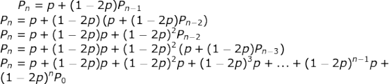 Pn = p + (1 - 2pPn-1 Pn = p + (1 - 2p) (p + (1 - 2pPn-2) Pn = p + (1 - 2pp + (1 - 2p) Pn-2 Pn = p + (1 – 2p)p+ (1 – 2p) (p +