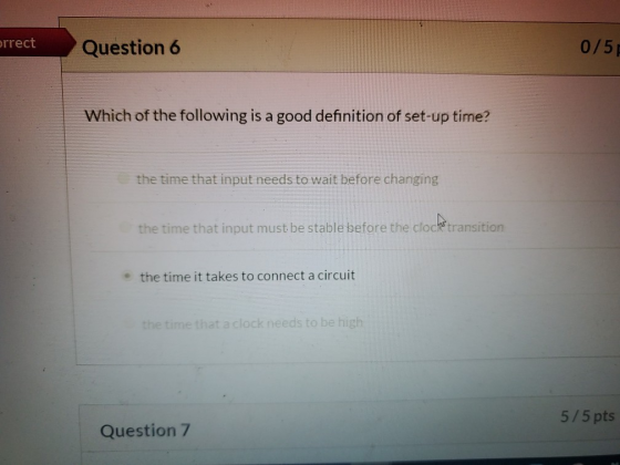 orrect Question 6 0/5 Which of the following is a good definition of set-up time? the time that input needs to wait before ch