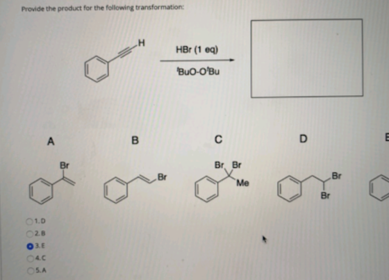 Provide the product for the following transformation: H HBr (1 eq) Buo-OBu A B с D Br Br. Br Br Br Me Br 1.D 2.B 3. E 4.C 5