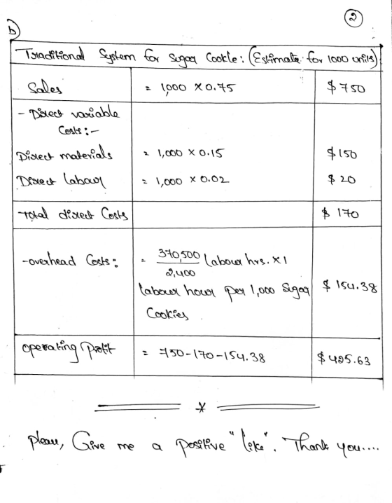 Traditional System for Sugar Cookle : (Estimate for 1000 unils) $750 1000 x0.75 - Dislect variable Costs :- 2 1,000 X 0.15 $1