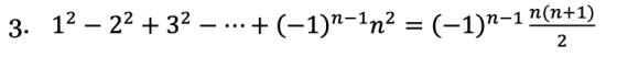3. 12 – 22 + 32 – ... + (-1)n-1n2 = (–1)n-1 n(n+1)