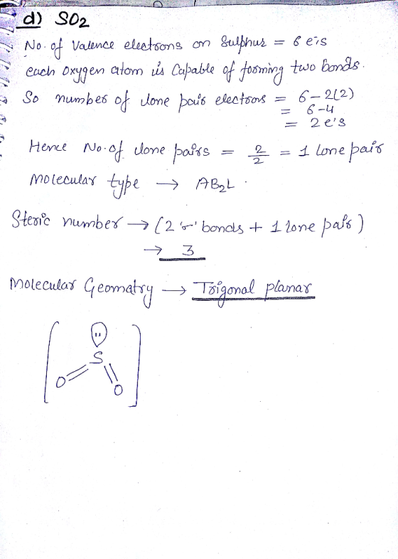 2 d) SO2 No. of Valence electrons on Sulphus = 6 eis cuch Oxygen atom is capable of fooming two bonds. So number of cone baur