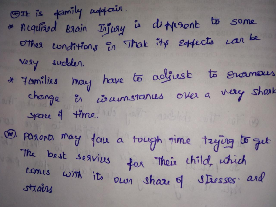 It is family affair. & Acquired Brain Injury is different to some other conditions is That its effects can be 2. very sudder,