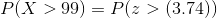 P(X > 99) P(z > (3.74))