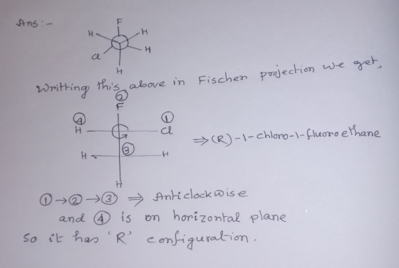 Ans :- F H H H ca H Writting this above in Fischen projection we get, a QI (9) (R)-1-chloro-1-fluoroethane H- I ① → → Anticlo