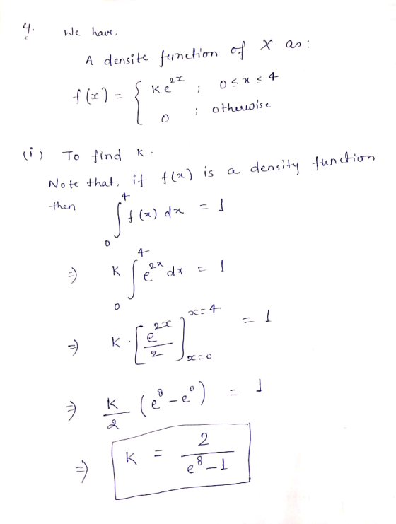 1. 4. We have as: - A densite function of x f (x) - Ske? ; OsH<4 ; otherwise (i) To find k. function Note that if f(x) is a d