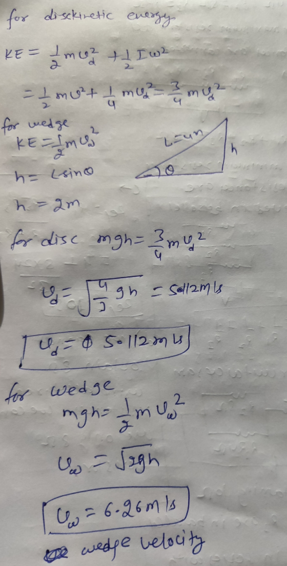 for disckinetic energy KE = 1 m 2 Iw = I mo mut 1 4 for wedge L-un ر h= lsino h-am for disc mg n= 3 m 2 gh - Sallamis Q = 05.