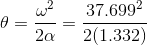 \theta = \frac{\omega^2}{2\alpha} = \frac{37.699^2}{2(1.332)}