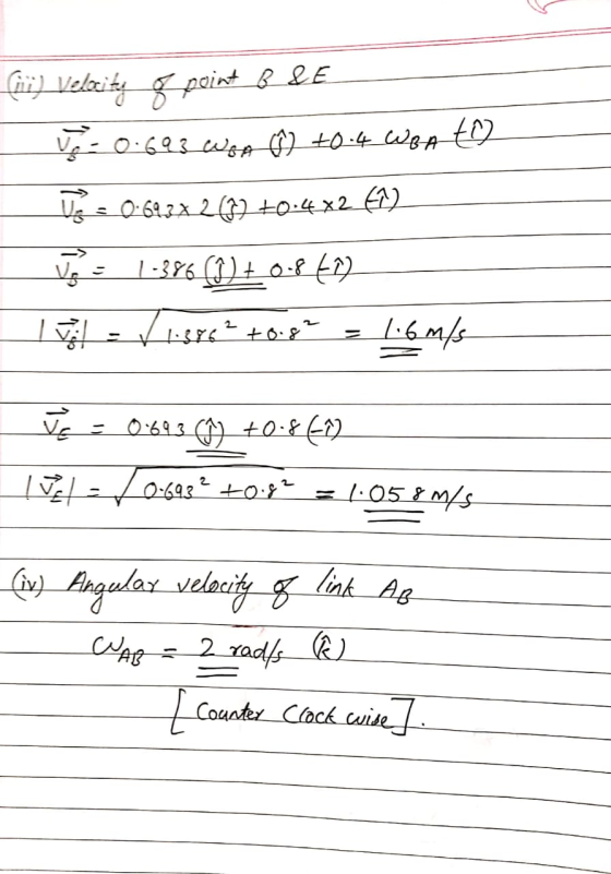 (ii) Velocity of point B & E 0.693 WEA 9 +0.4 WBA t2 Vo = 0.623x2 Q2 +0.4x2 692 1-386 Ï ) + 0-869) ITA! / 1.386² +0.82 1.6 m/